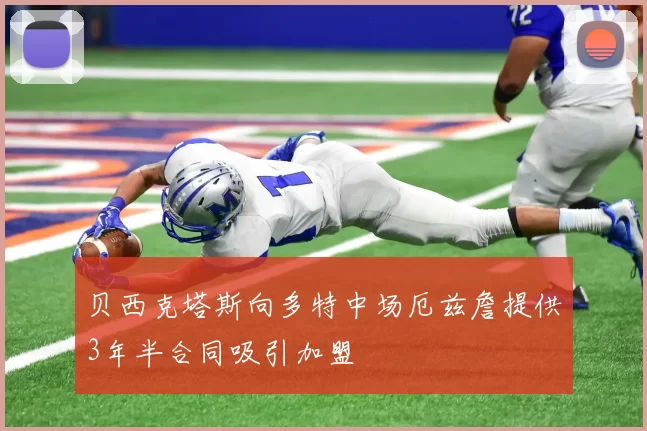 贝西克塔斯向多特中场厄兹詹提供3年半合同吸引加盟